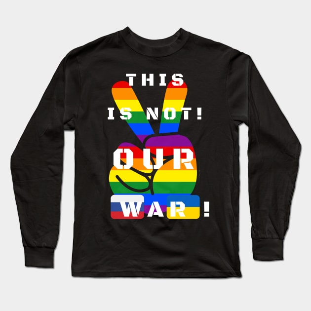 This is not our war! LGBTQ. Long Sleeve T-Shirt by MartaBudzenPL